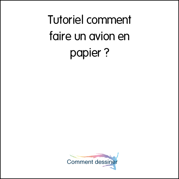 Tutoriel comment faire un avion en papier